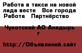 Работа в такси на новой лада весте - Все города Работа » Партнёрство   . Чукотский АО,Анадырь г.